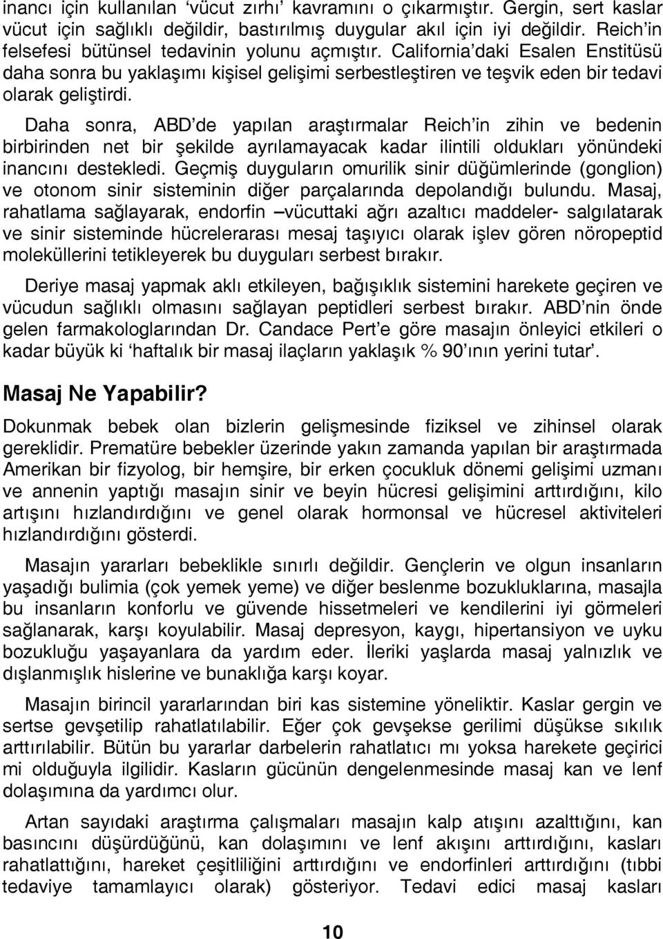 Daha sonra, ABD de yapılan araştırmalar Reich in zihin ve bedenin birbirinden net bir şekilde ayrılamayacak kadar ilintili oldukları yönündeki inancını destekledi.