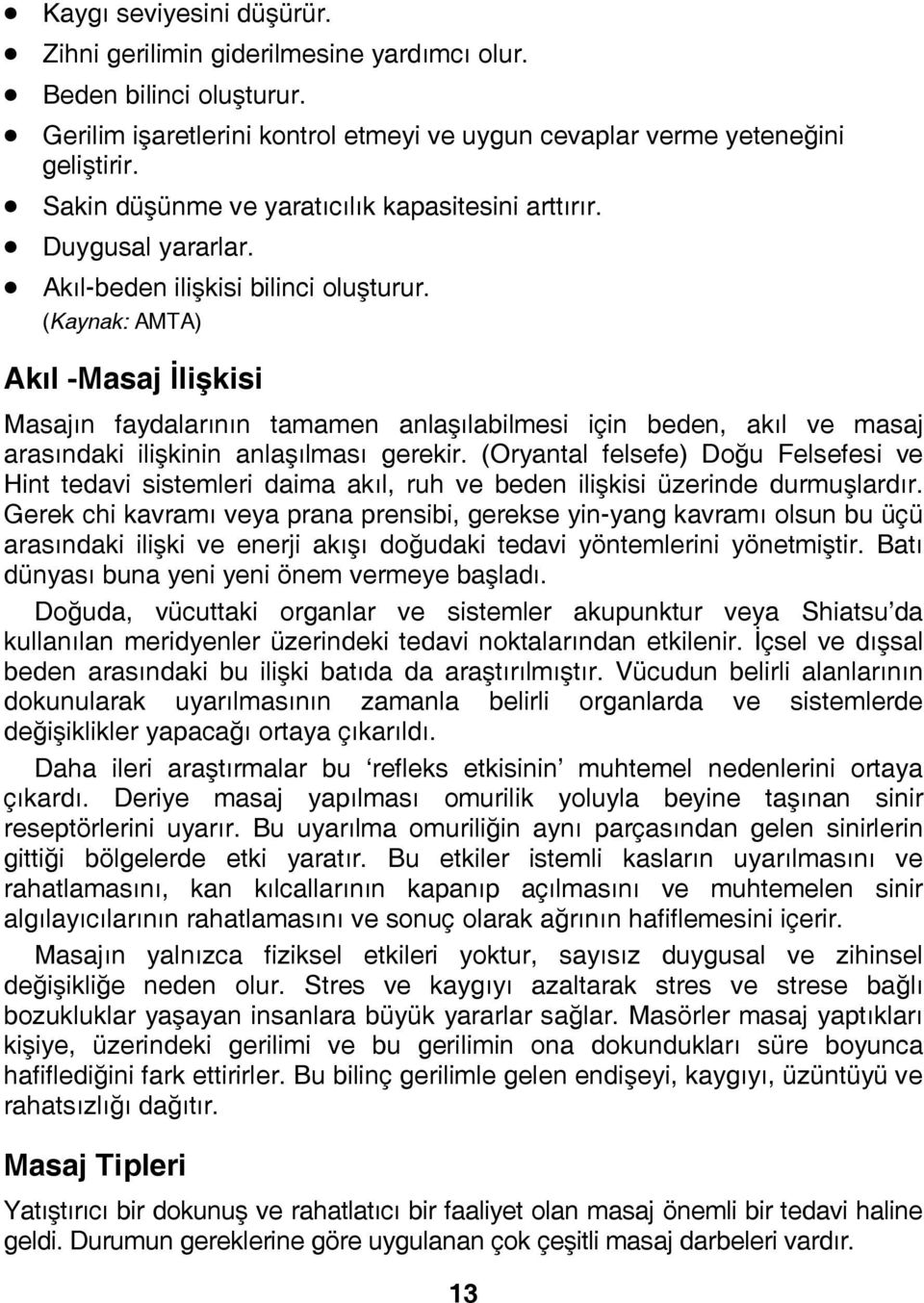 (Kaynak: AMTA) Akıl -Masaj İlişkisi Masajın faydalarının tamamen anlaşılabilmesi için beden, akıl ve masaj arasındaki ilişkinin anlaşılması gerekir.