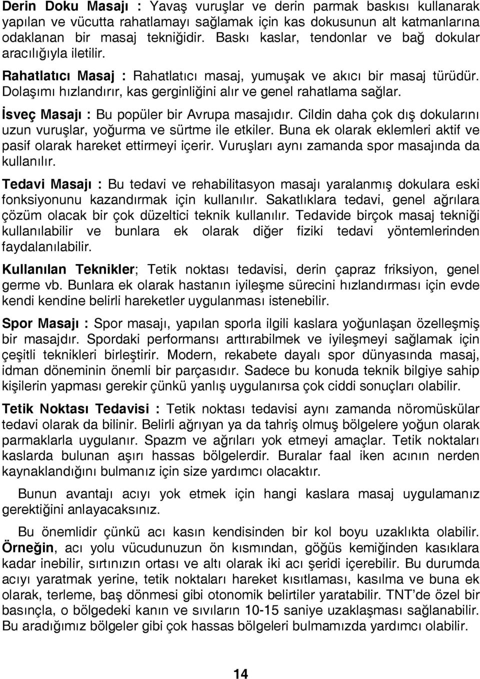 Dolaşımı hızlandırır, kas gerginliğini alır ve genel rahatlama sağlar. İsveç Masajı : Bu popüler bir Avrupa masajıdır. Cildin daha çok dış dokularını uzun vuruşlar, yoğurma ve sürtme ile etkiler.