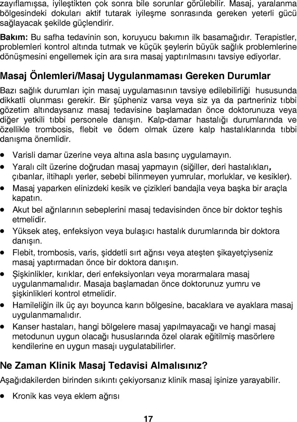 Terapistler, problemleri kontrol altında tutmak ve küçük şeylerin büyük sağlık problemlerine dönüşmesini engellemek için ara sıra masaj yaptırılmasını tavsiye ediyorlar.