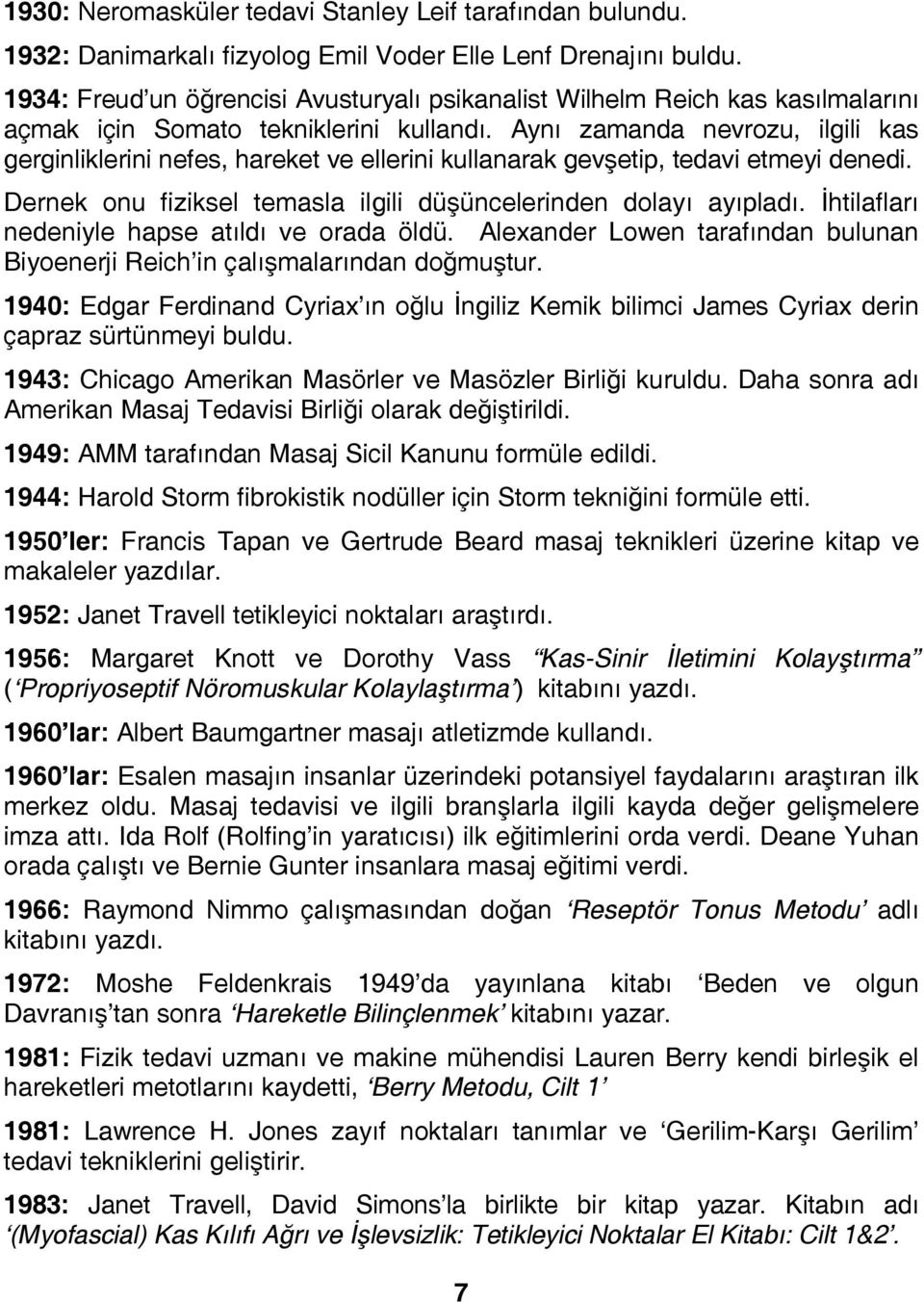 Aynı zamanda nevrozu, ilgili kas gerginliklerini nefes, hareket ve ellerini kullanarak gevşetip, tedavi etmeyi denedi. Dernek onu fiziksel temasla ilgili düşüncelerinden dolayı ayıpladı.