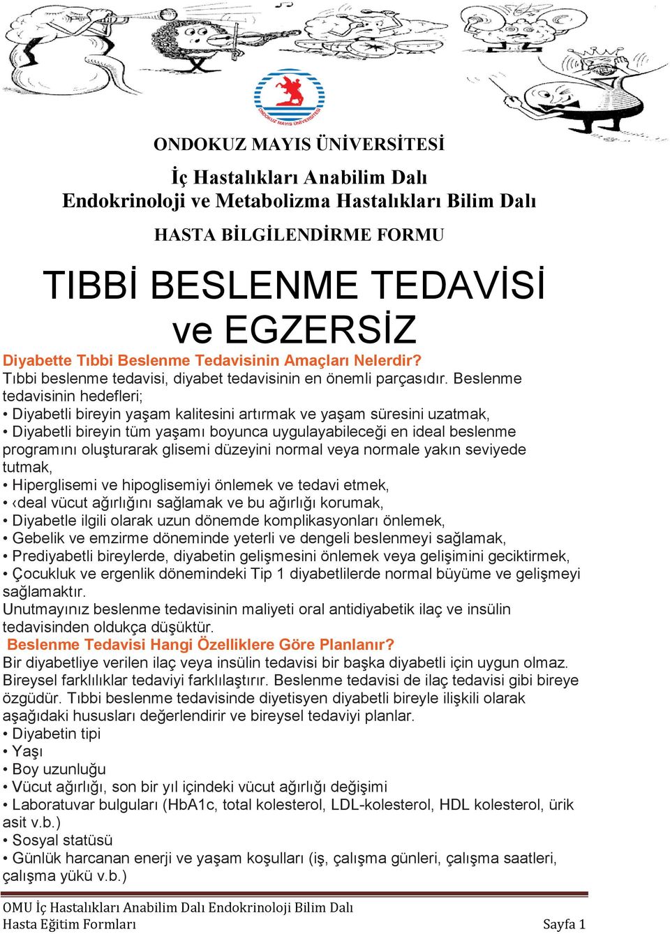 Beslenme tedavisinin hedefleri; Diyabetli bireyin yaşam kalitesini artırmak ve yaşam süresini uzatmak, Diyabetli bireyin tüm yaşamı boyunca uygulayabileceği en ideal beslenme programını oluşturarak