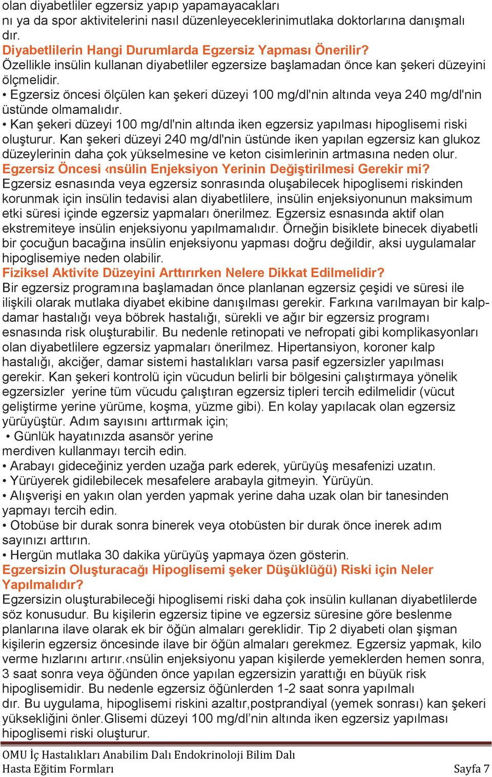 Egzersiz öncesi ölçülen kan şekeri düzeyi 100 mg/dl'nin altında veya 240 mg/dl'nin üstünde olmamalıdır. Kan şekeri düzeyi 100 mg/dl'nin altında iken egzersiz yapılması hipoglisemi riski oluşturur.