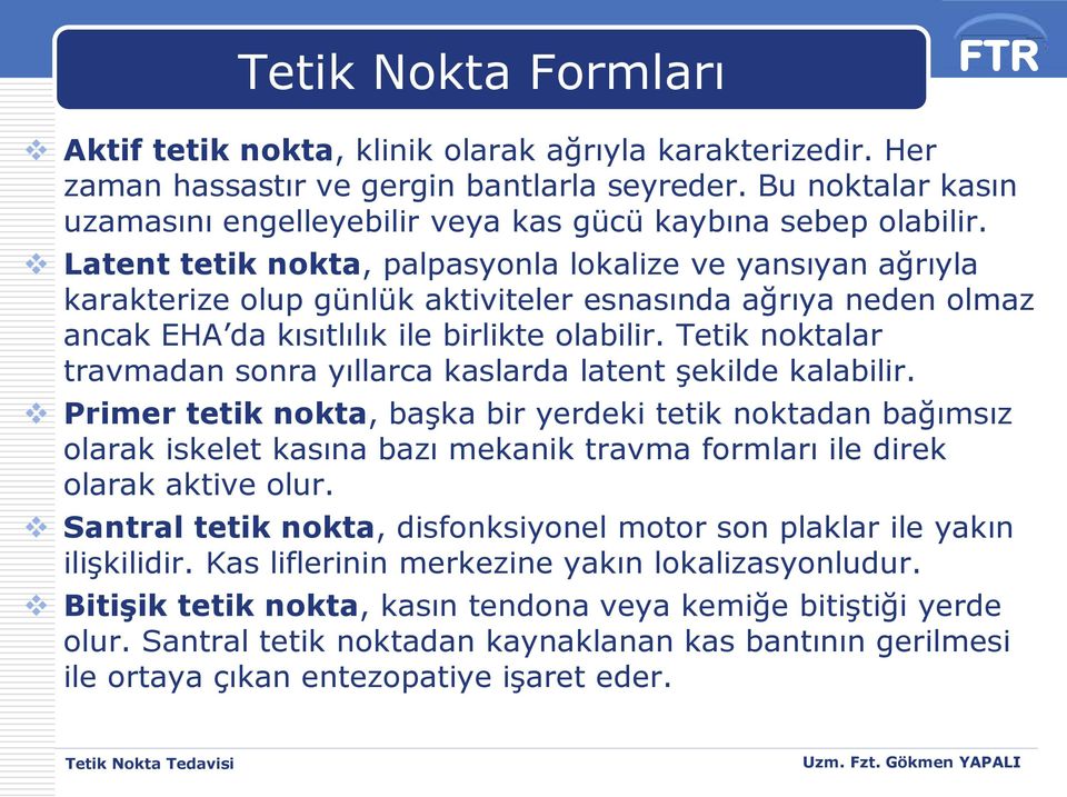 Latent tetik nokta, palpasyonla lokalize ve yansıyan ağrıyla karakterize olup günlük aktiviteler esnasında ağrıya neden olmaz ancak EHA da kısıtlılık ile birlikte olabilir.