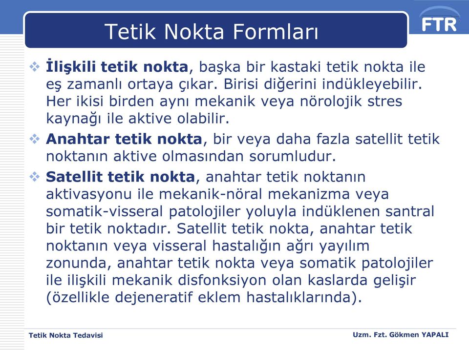 Satellit tetik nokta, anahtar tetik noktanın aktivasyonu ile mekanik-nöral mekanizma veya somatik-visseral patolojiler yoluyla indüklenen santral bir tetik noktadır.