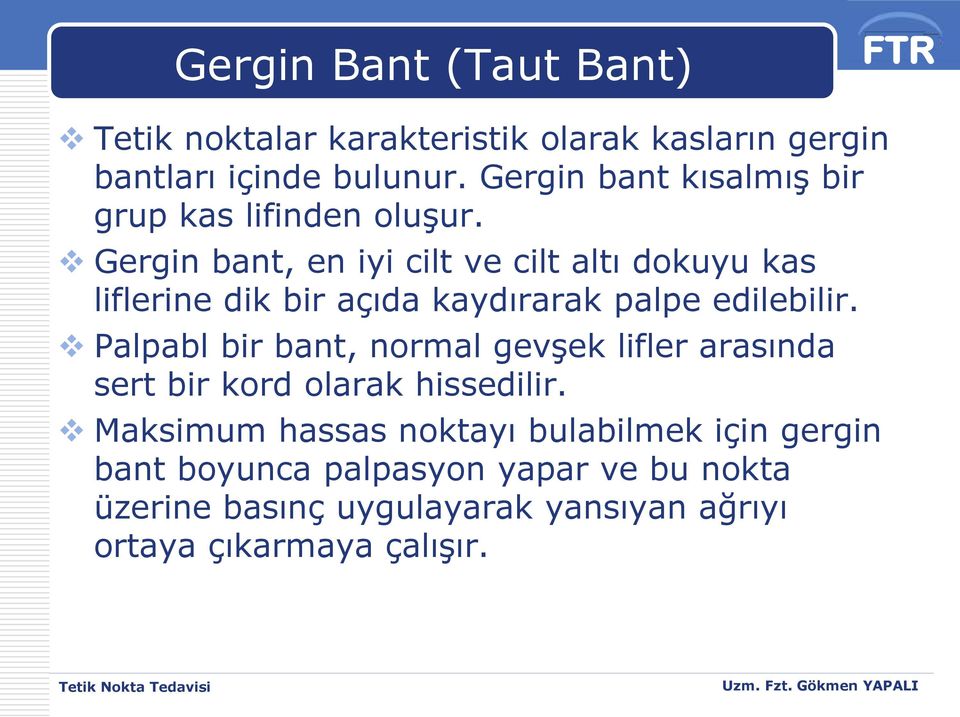 Gergin bant, en iyi cilt ve cilt altı dokuyu kas liflerine dik bir açıda kaydırarak palpe edilebilir.