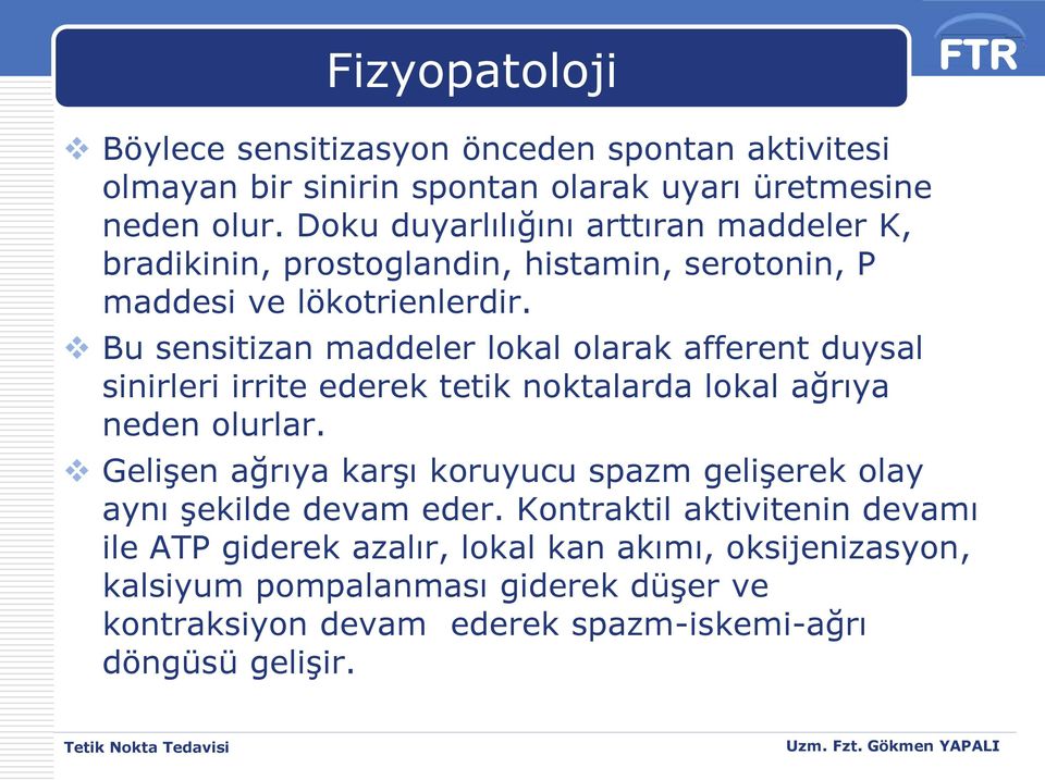 Bu sensitizan maddeler lokal olarak afferent duysal sinirleri irrite ederek tetik noktalarda lokal ağrıya neden olurlar.