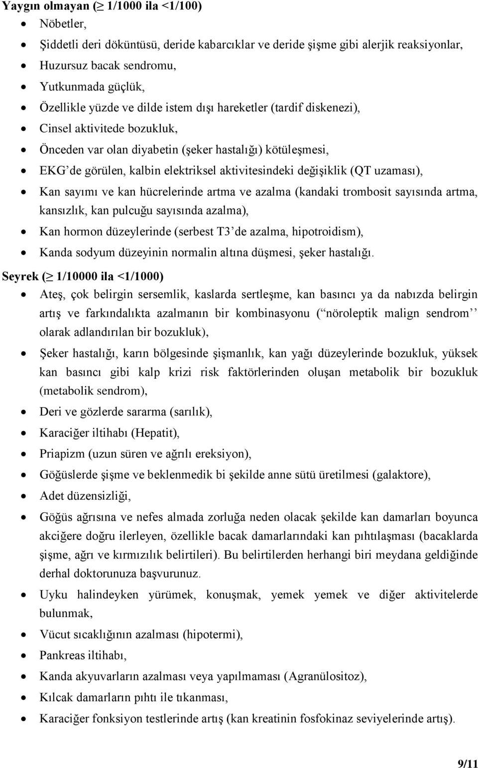 uzaması), Kan sayımı ve kan hücrelerinde artma ve azalma (kandaki trombosit sayısında artma, kansızlık, kan pulcuğu sayısında azalma), Kan hormon düzeylerinde (serbest T3 de azalma, hipotroidism),