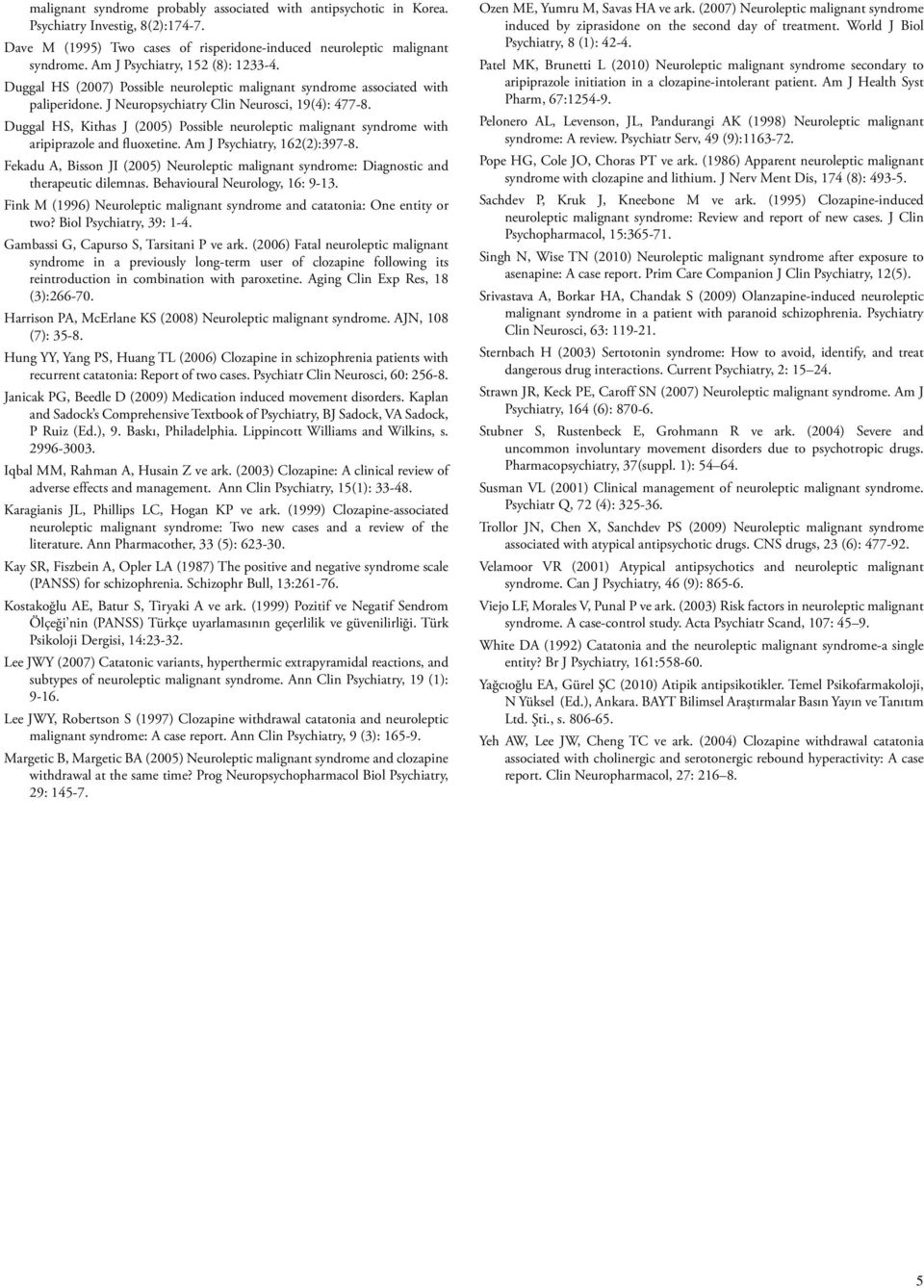 Duggal HS, Kithas J (2005) Possible neuroleptic malignant syndrome with aripiprazole and fluoxetine. Am J Psychiatry, 162(2):397-8.