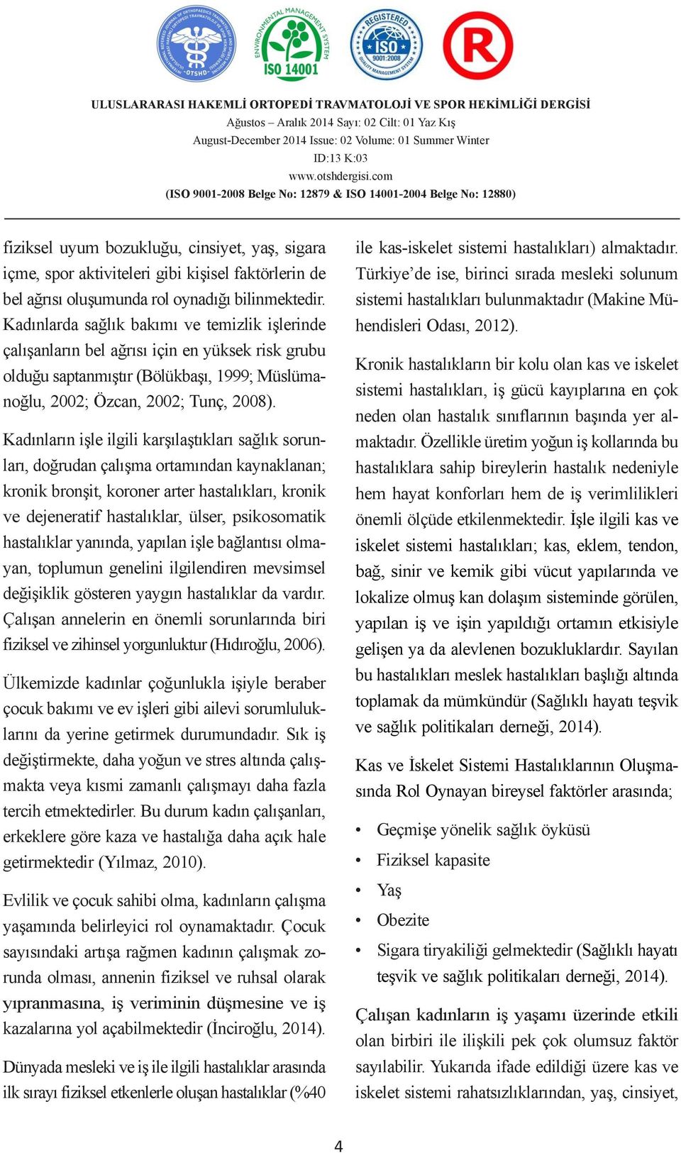 bilinmektedir. 1, Bülent KILIÇ sistemi 2, Ali Serdar hastalıkları YÜCEL 3 bulunmaktadır (Makine Mühendisleri Yönetmeni Odası, 2012). Kadınlarda sağlık bakımı ve temizlik 1 Güven işlerinde Grup A.ġ.