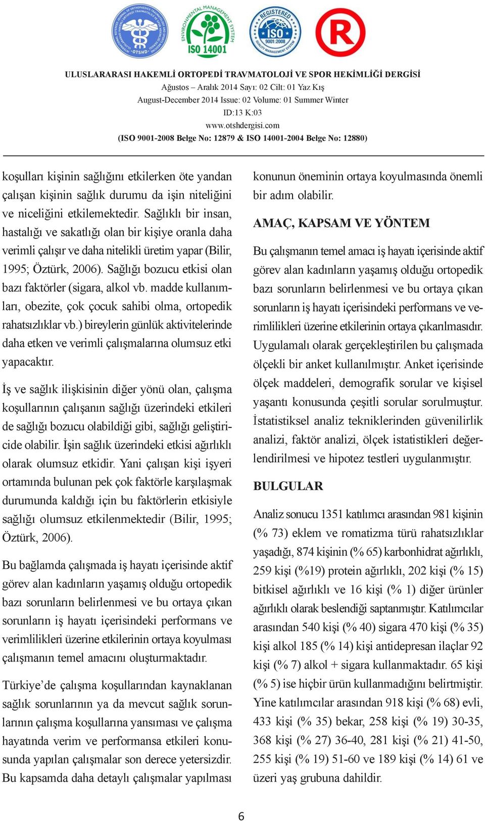 Murat Sağlıklı KORKMAZ bir 1 insan,, Bülent KILIÇ 2, Ali Serdar YÜCEL 3 AMAÇ, KAPSAM VE YÖNTEM hastalığı ve sakatlığı olan bir kişiye 1 Güven oranla Grup daha A.ġ.