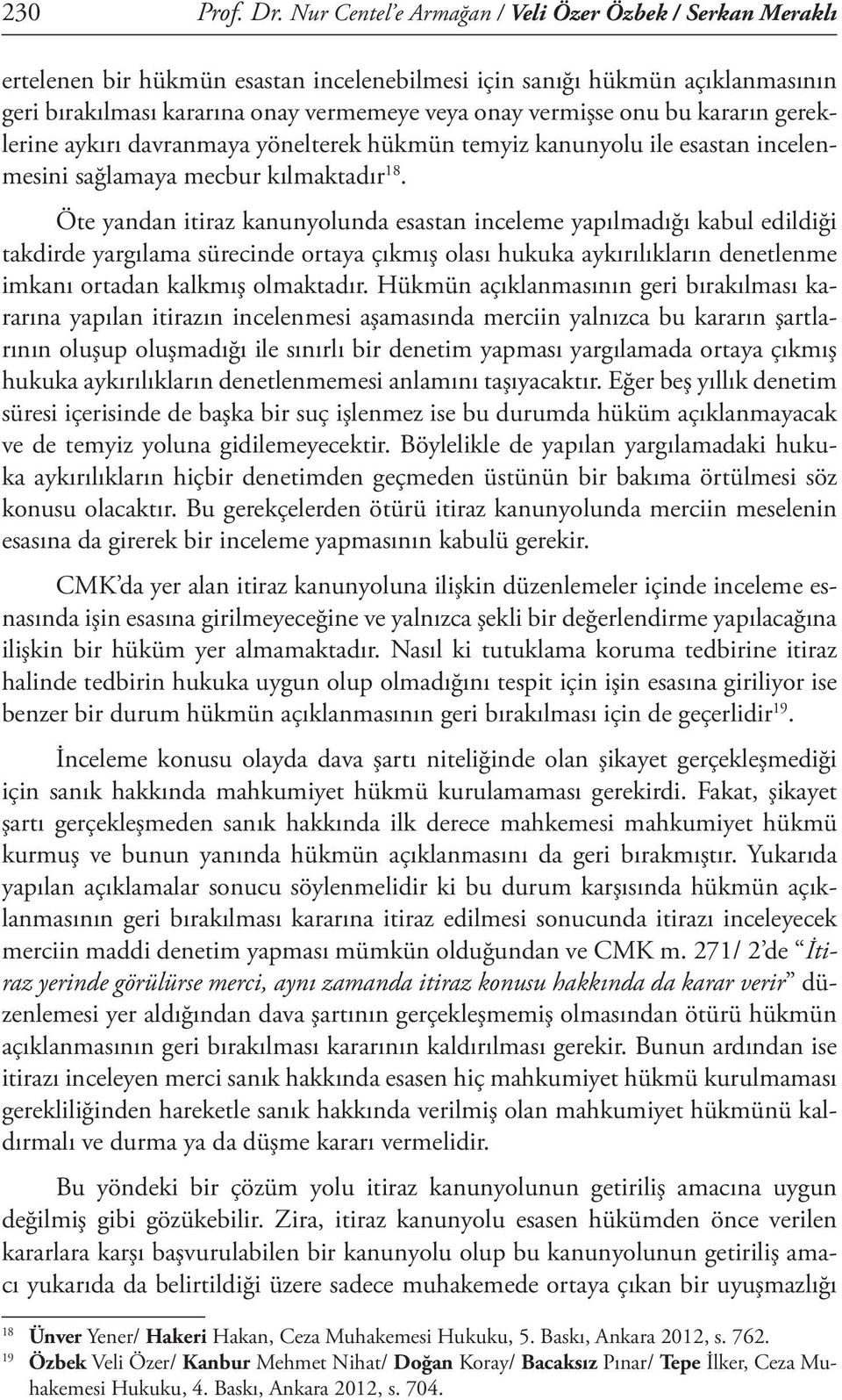 bu kararın gereklerine aykırı davranmaya yönelterek hükmün temyiz kanunyolu ile esastan incelenmesini sağlamaya mecbur kılmaktadır 18.