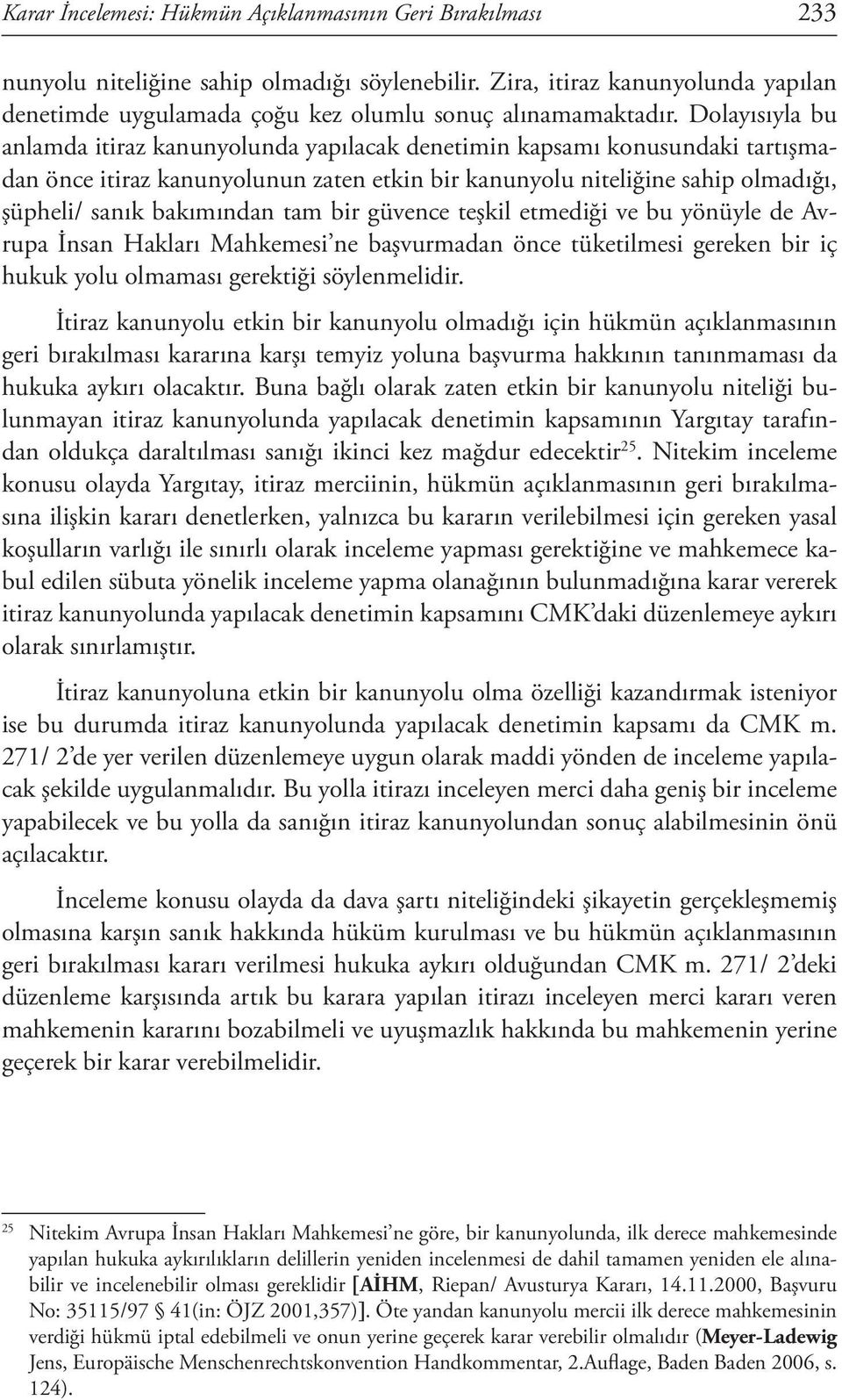 Dolayısıyla bu anlamda itiraz kanunyolunda yapılacak denetimin kapsamı konusundaki tartışmadan önce itiraz kanunyolunun zaten etkin bir kanunyolu niteliğine sahip olmadığı, şüpheli/ sanık bakımından