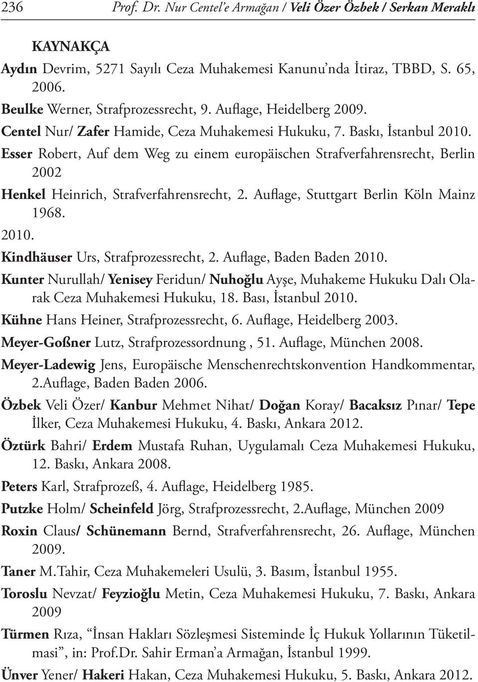 Esser Robert, Auf dem Weg zu einem europäischen Strafverfahrensrecht, Berlin 2002 Henkel Heinrich, Strafverfahrensrecht, 2. Auflage, Stuttgart Berlin Köln Mainz 1968. 2010.