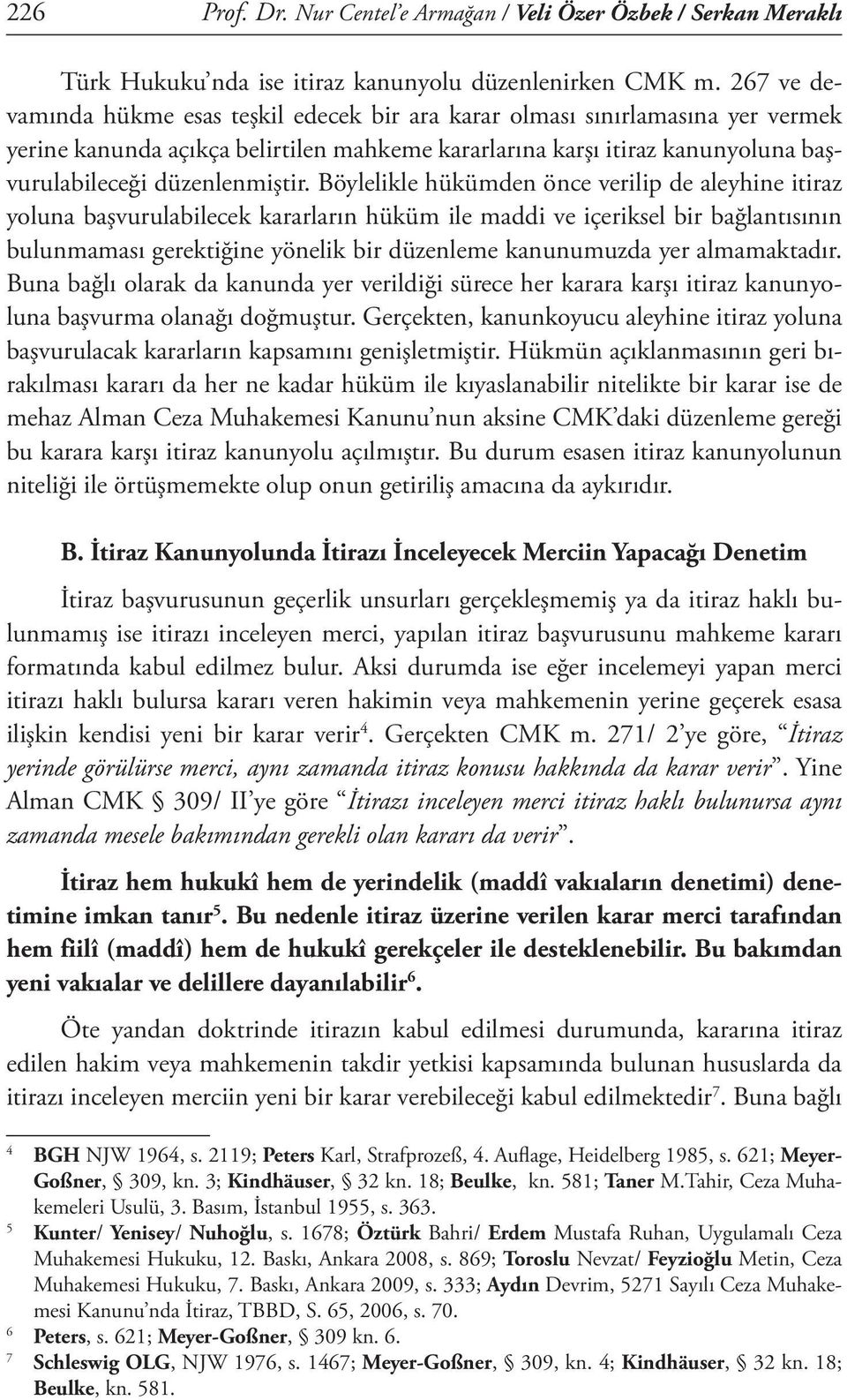 Böylelikle hükümden önce verilip de aleyhine itiraz yoluna başvurulabilecek kararların hüküm ile maddi ve içeriksel bir bağlantısının bulunmaması gerektiğine yönelik bir düzenleme kanunumuzda yer