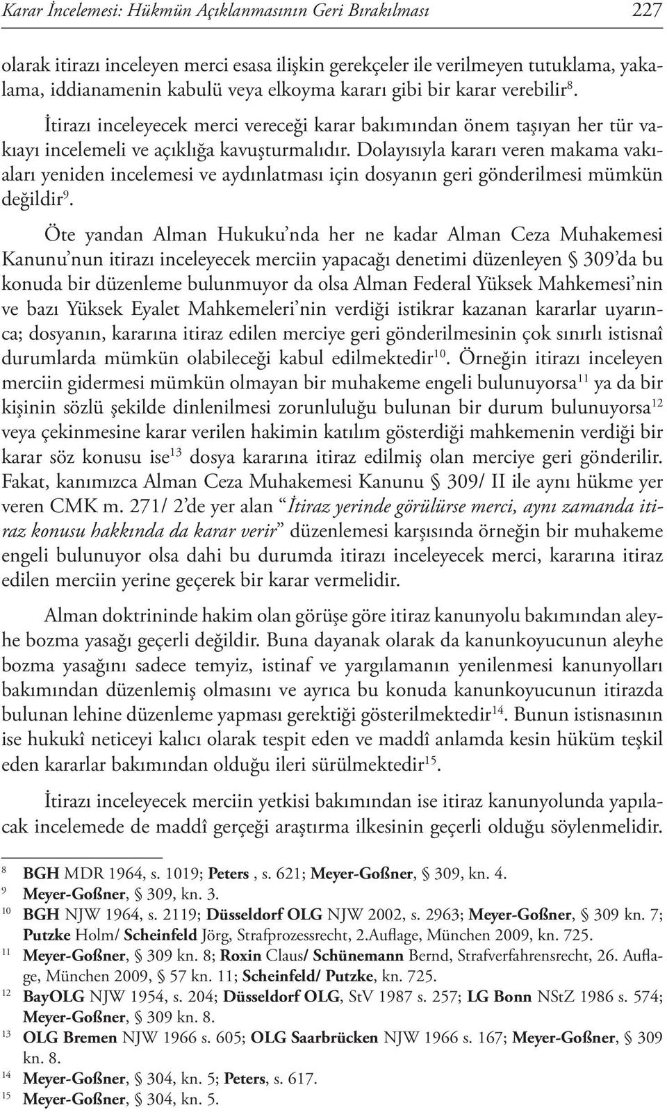 Dolayısıyla kararı veren makama vakıaları yeniden incelemesi ve aydınlatması için dosyanın geri gönderilmesi mümkün değildir 9.