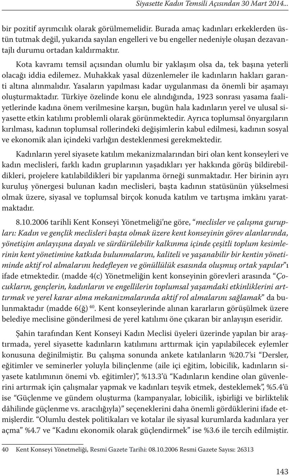 Kota kavramı temsil açısından olumlu bir yaklaşım olsa da, tek başına yeterli olacağı iddia edilemez. Muhakkak yasal düzenlemeler ile kadınların hakları garanti altına alınmalıdır.