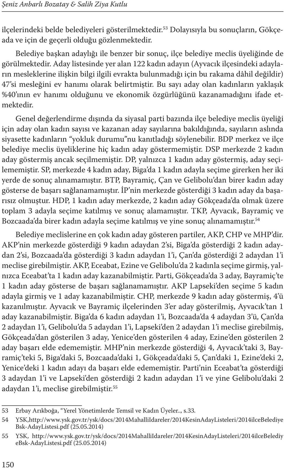 Aday listesinde yer alan 122 kadın adayın (Ayvacık ilçesindeki adayların mesleklerine ilişkin bilgi ilgili evrakta bulunmadığı için bu rakama dâhil değildir) 47 si mesleğini ev hanımı olarak