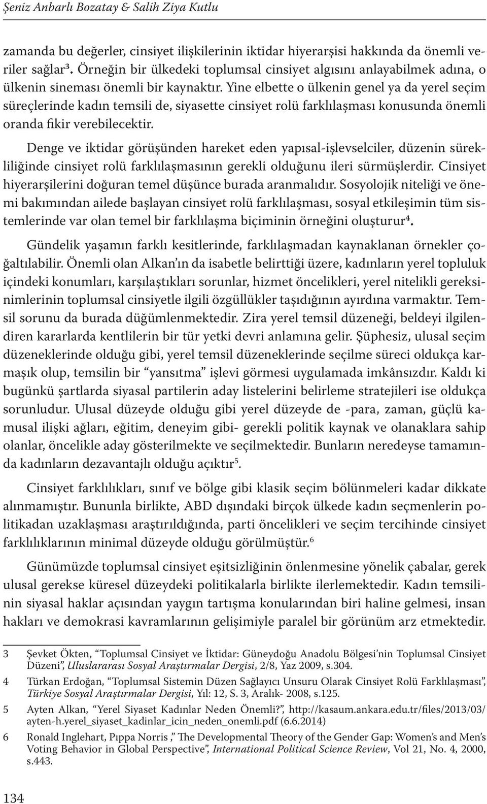 Yine elbette o ülkenin genel ya da yerel seçim süreçlerinde kadın temsili de, siyasette cinsiyet rolü farklılaşması konusunda önemli oranda fikir verebilecektir.