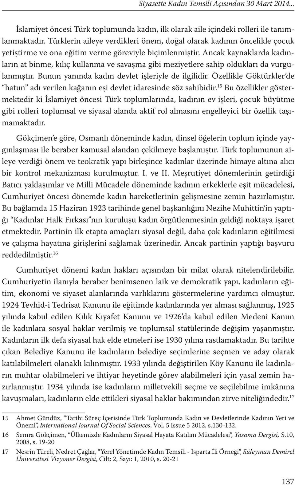 Ancak kaynaklarda kadınların at binme, kılıç kullanma ve savaşma gibi meziyetlere sahip oldukları da vurgulanmıştır. Bunun yanında kadın devlet işleriyle de ilgilidir.