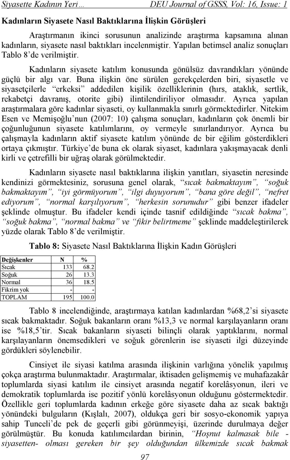 Buna ilişkin öne sürülen gerekçelerden biri, siyasetle ve siyasetçilerle erkeksi addedilen kişilik özelliklerinin (hırs, ataklık, sertlik, rekabetçi davranış, otorite gibi) ilintilendiriliyor