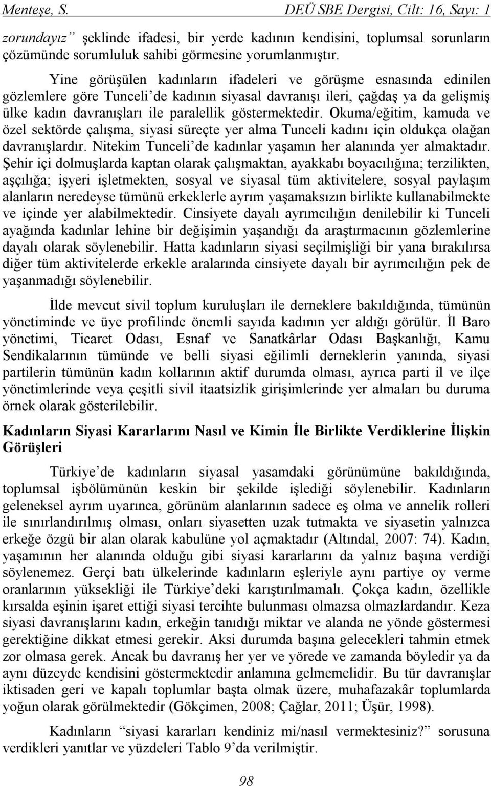 göstermektedir. Okuma/eğitim, kamuda ve özel sektörde çalışma, siyasi süreçte yer alma Tunceli kadını için oldukça olağan davranışlardır.