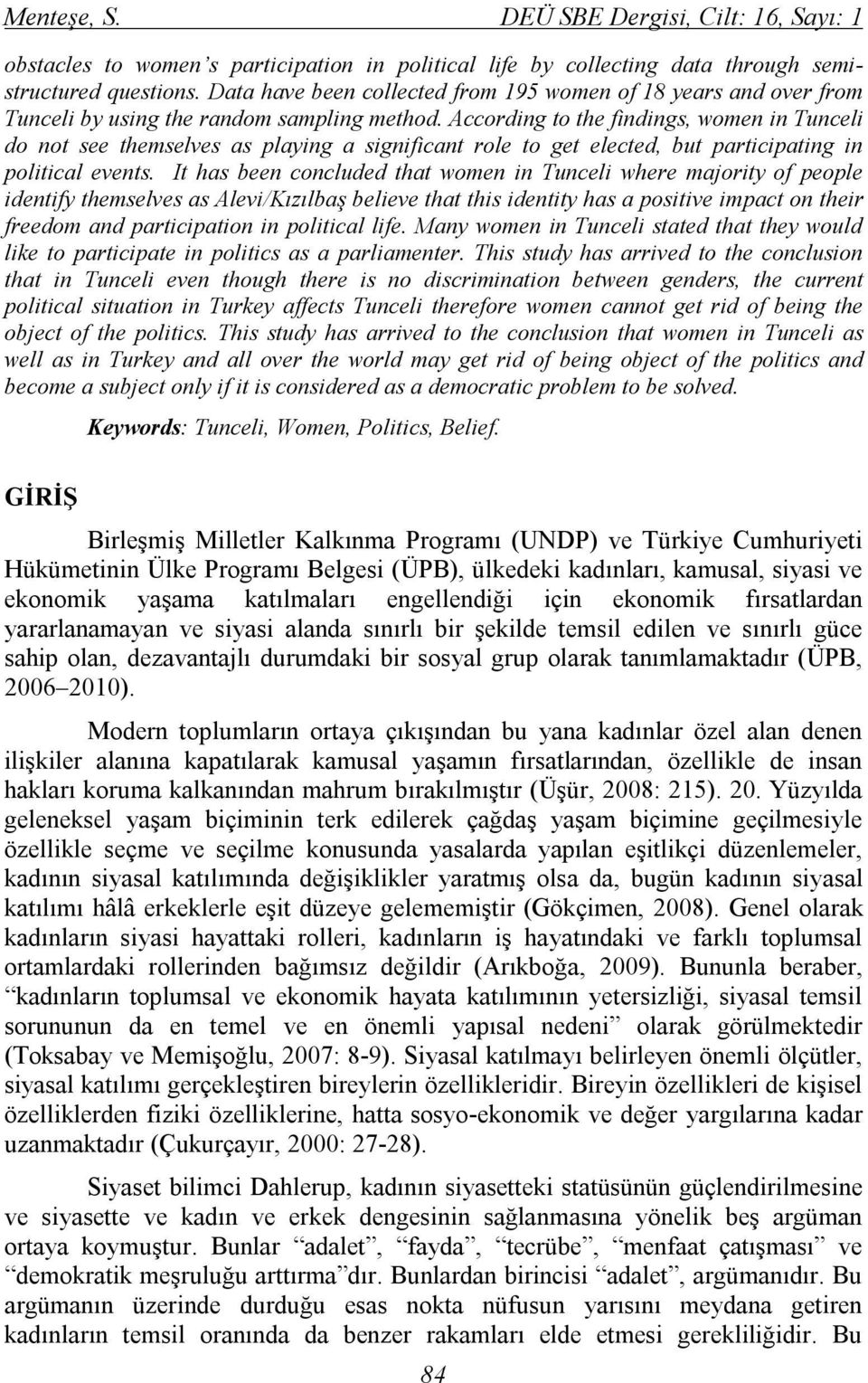 According to the findings, women in Tunceli do not see themselves as playing a significant role to get elected, but participating in political events.