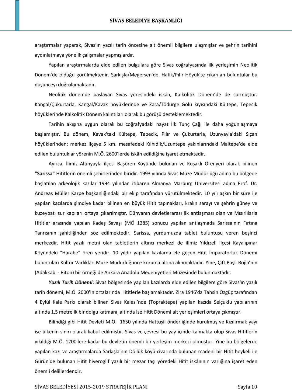 Şarkışla/Megersen'de, Hafik/Pılır Höyük'te çıkarılan buluntular bu düşünceyi doğrulamaktadır. Neolitik dönemde başlayan Sivas yöresindeki iskân, Kalkolitik Dönem de de sürmüştür.