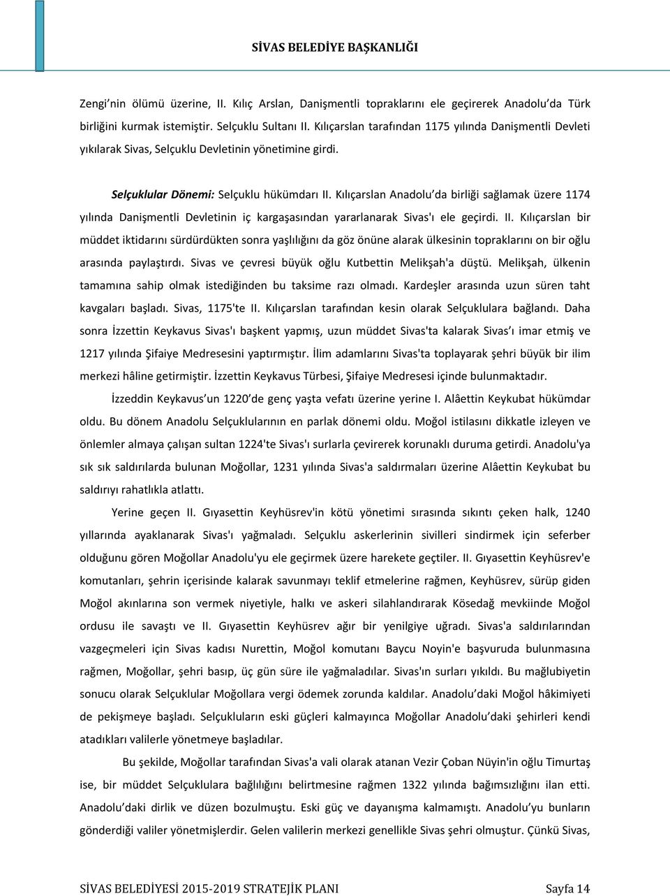 Kılıçarslan Anadolu da birliği sağlamak üzere 1174 yılında Danişmentli Devletinin iç kargaşasından yararlanarak Sivas'ı ele geçirdi. II.