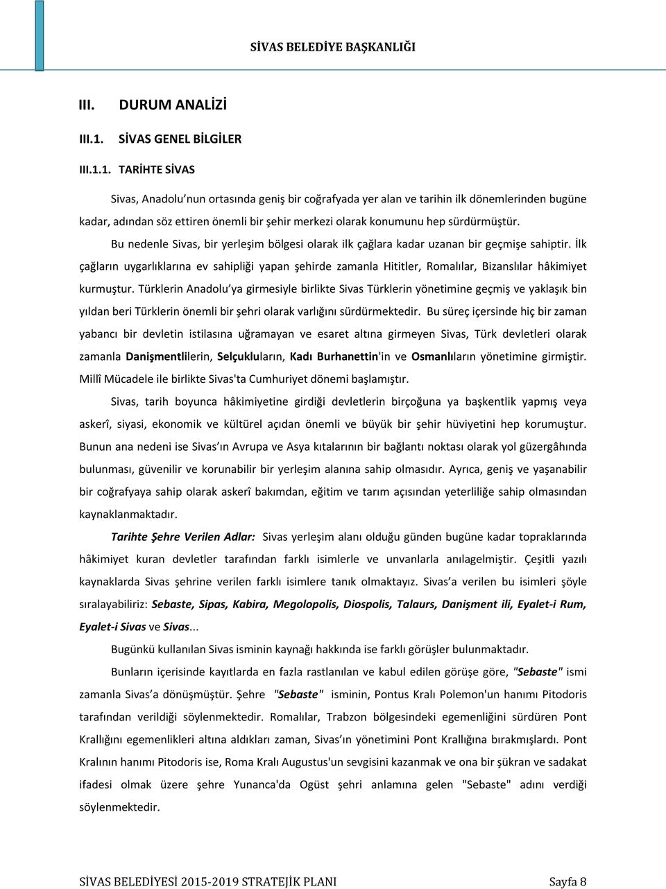 1. TARİHTE SİVAS Sivas, Anadolu nun ortasında geniş bir coğrafyada yer alan ve tarihin ilk dönemlerinden bugüne kadar, adından söz ettiren önemli bir şehir merkezi olarak konumunu hep sürdürmüştür.