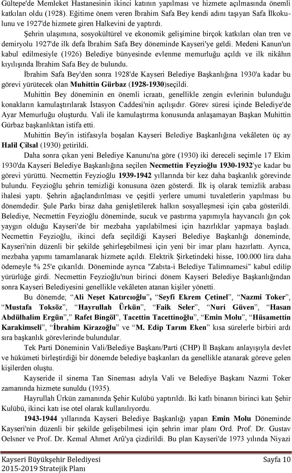 ġehrin ulaģımına, sosyokültürel ve ekonomik geliģimine birçok katkıları olan tren ve demiryolu 1927'de ilk defa Ġbrahim Safa Bey döneminde Kayseri'ye geldi.