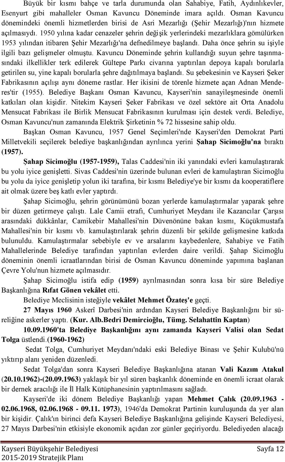 1950 yılına kadar cenazeler Ģehrin değiģik yerlerindeki mezarlıklara gömülürken 1953 yılından itibaren ġehir Mezarlığı'na defnedilmeye baģlandı.