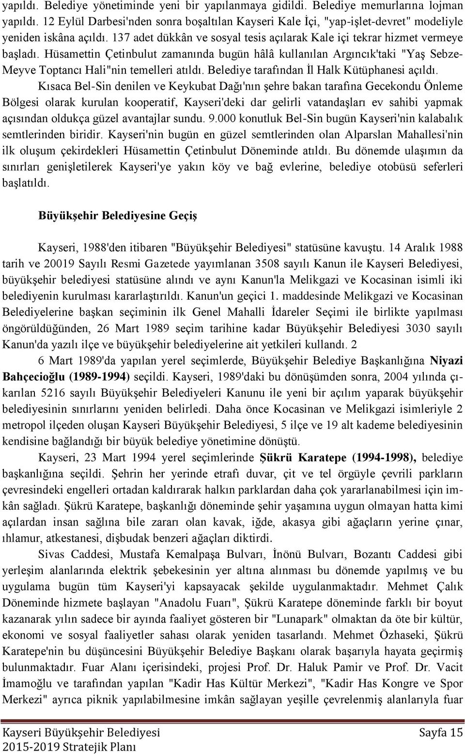 Hüsamettin Çetinbulut zamanında bugün hâlâ kullanılan Argıncık'taki "YaĢ Sebze- Meyve Toptancı Hali"nin temelleri atıldı. Belediye tarafından Ġl Halk Kütüphanesi açıldı.