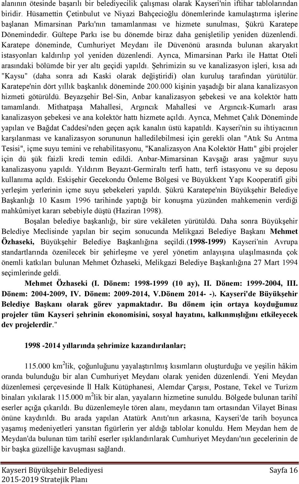 Gültepe Parkı ise bu dönemde biraz daha geniģletilip yeniden düzenlendi. Karatepe döneminde, Cumhuriyet Meydanı ile Düvenönü arasında bulunan akaryakıt istasyonları kaldırılıp yol yeniden düzenlendi.