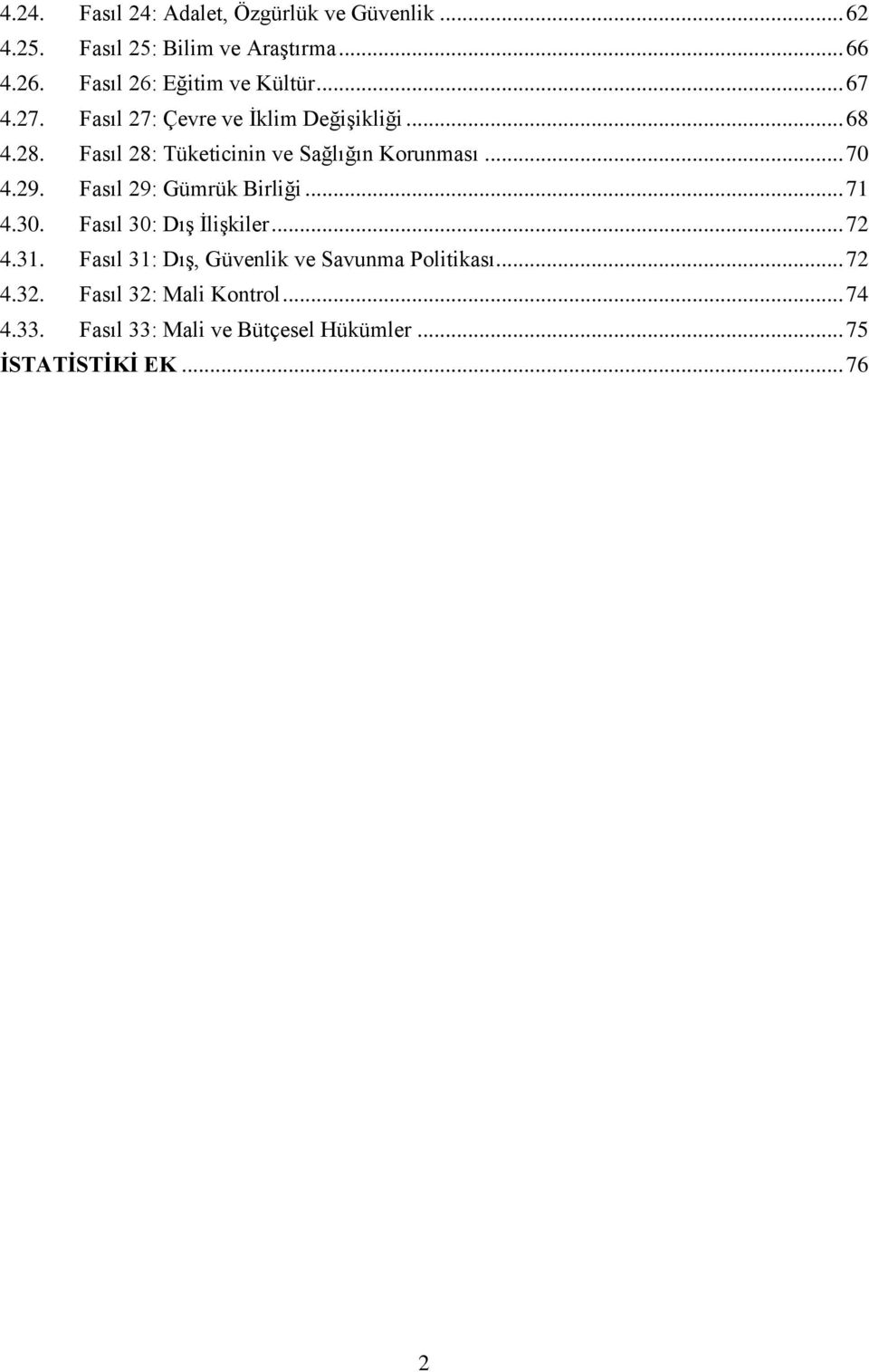 Fasıl 28: Tüketicinin ve Sağlığın Korunması... 70 4.29. Fasıl 29: Gümrük Birliği... 71 4.30. Fasıl 30: Dış İlişkiler.