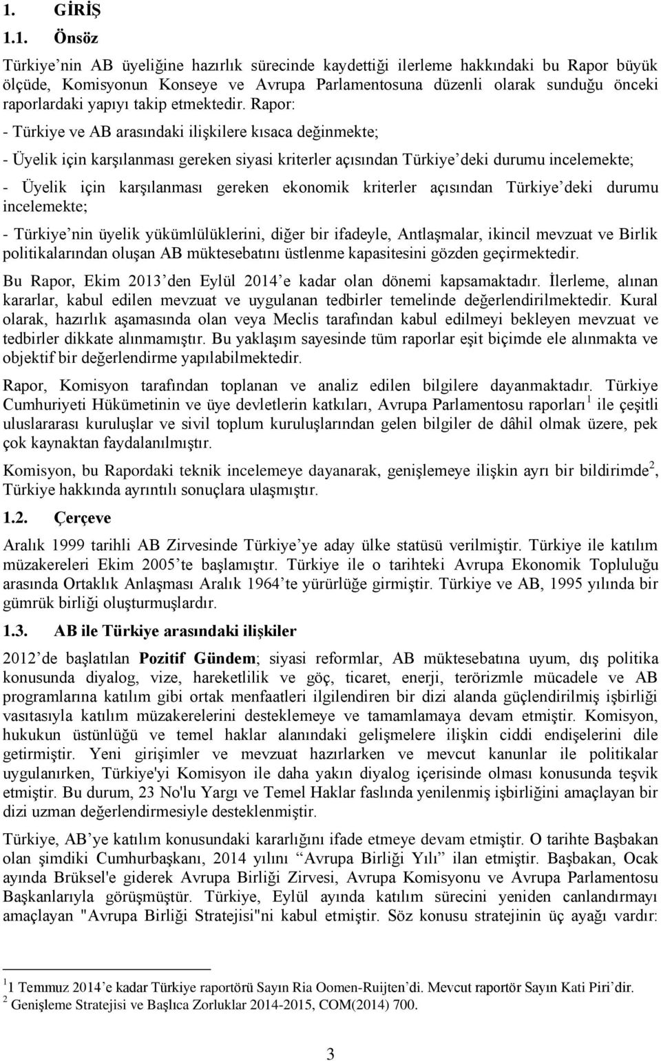 Rapor: - Türkiye ve AB arasındaki ilişkilere kısaca değinmekte; - Üyelik için karşılanması gereken siyasi kriterler açısından Türkiye deki durumu incelemekte; - Üyelik için karşılanması gereken