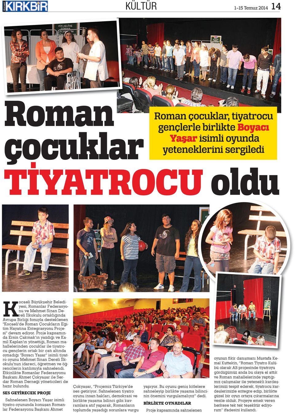 Proje kapsamında Ersin Çakmak ın yazdığı ve Kamil Kaplan ın yönettiği, Roman mahallelerinden çocuklar ile tiyatrocu gençlerin ortak bir çatı altında oynadığı "Boyacı Yaşar" isimli tiyatro oyunu