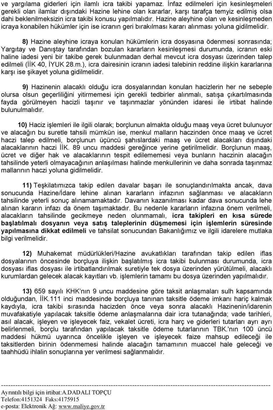 Hazine aleyhine olan ve kesinleşmeden icraya konabilen hükümler için ise icranın geri bırakılması kararı alınması yoluna gidilmelidir.