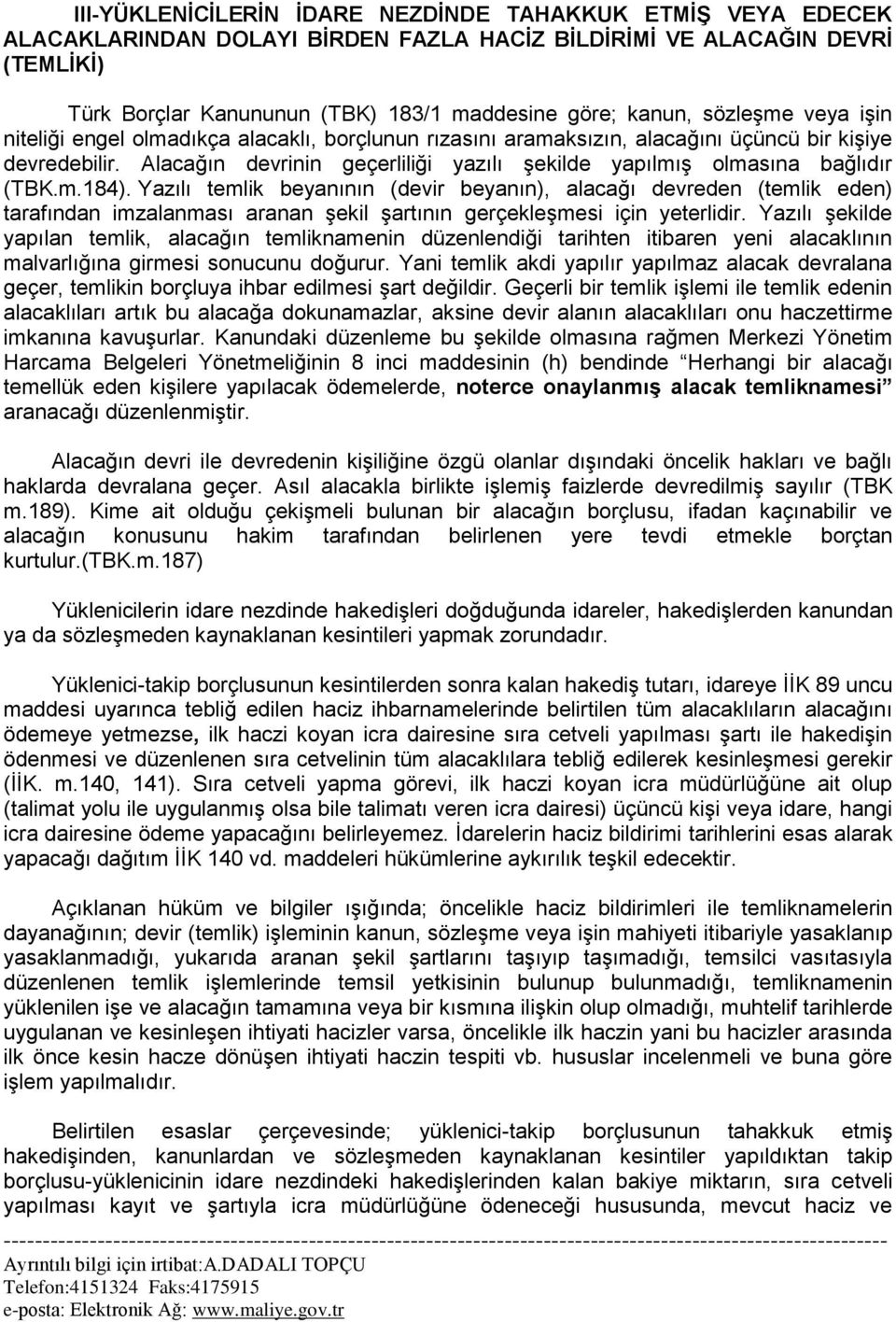 Alacağın devrinin geçerliliği yazılı şekilde yapılmış olmasına bağlıdır (TBK.m.184).