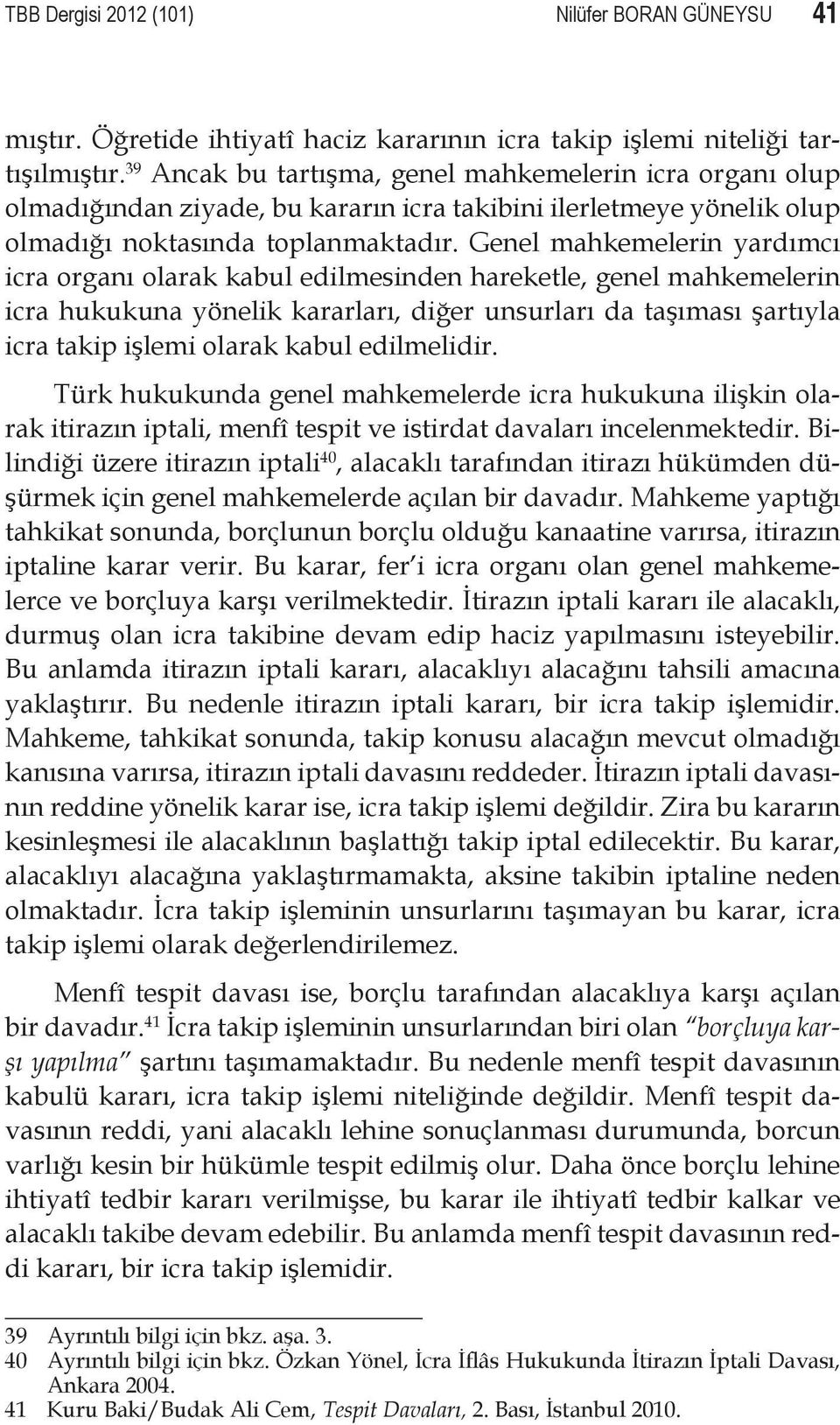 Genel mahkemelerin yardımcı icra organı olarak kabul edilmesinden hareketle, genel mahkemelerin icra hukukuna yönelik kararları, diğer unsurları da taşıması şartıyla icra takip işlemi olarak kabul