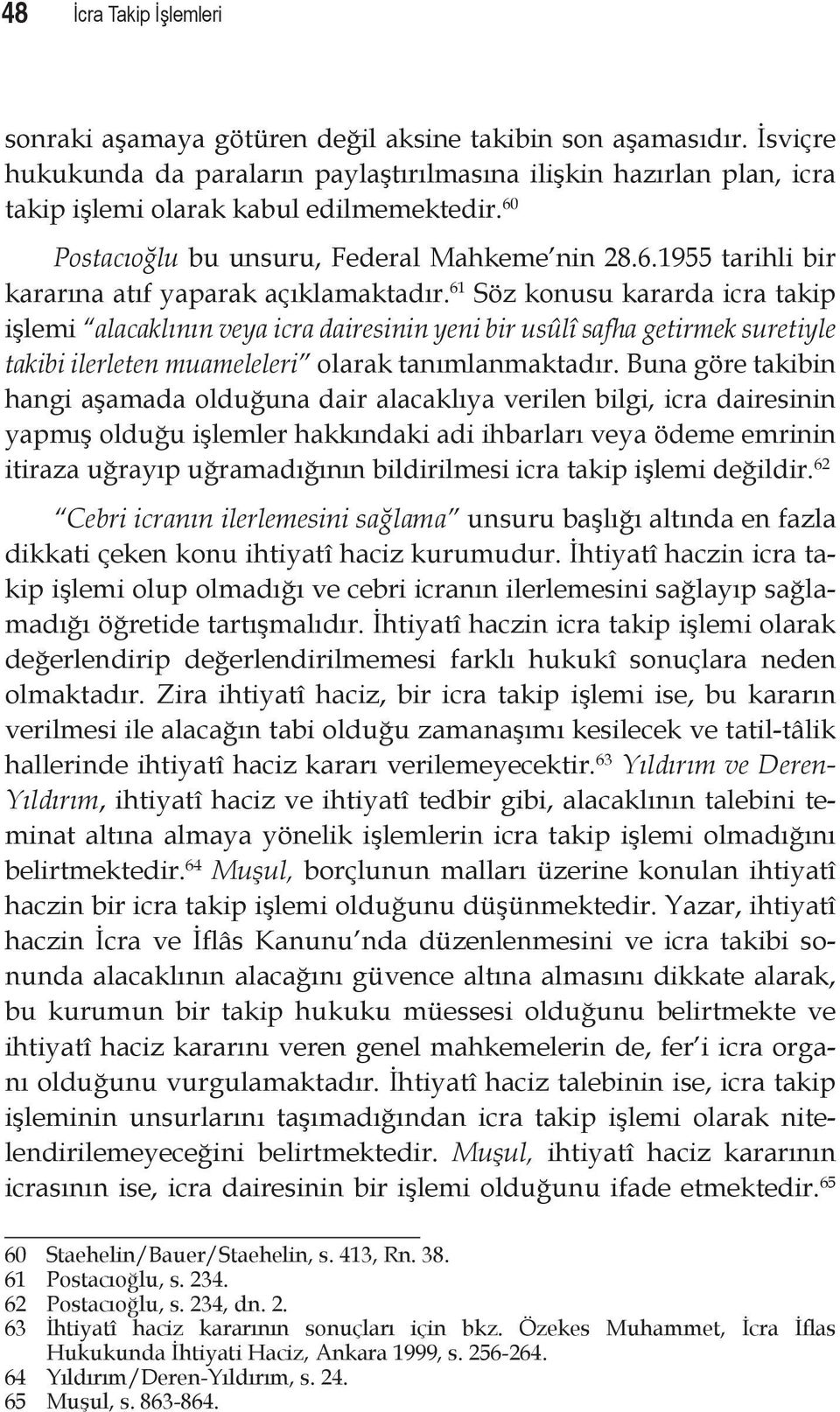 61 Söz konusu kararda icra takip işlemi alacaklının veya icra dairesinin yeni bir usûlî safha getirmek suretiyle takibi ilerleten muameleleri olarak tanımlanmaktadır.