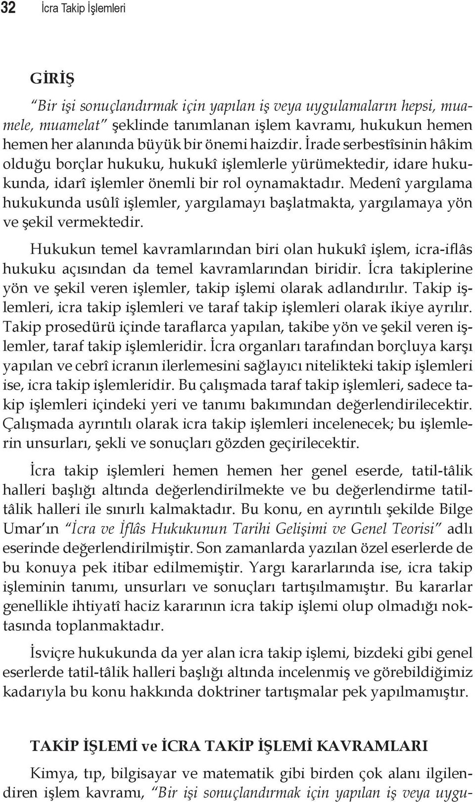 Medenî yargılama hukukunda usûlî işlemler, yargılamayı başlatmakta, yargılamaya yön ve şekil vermektedir.