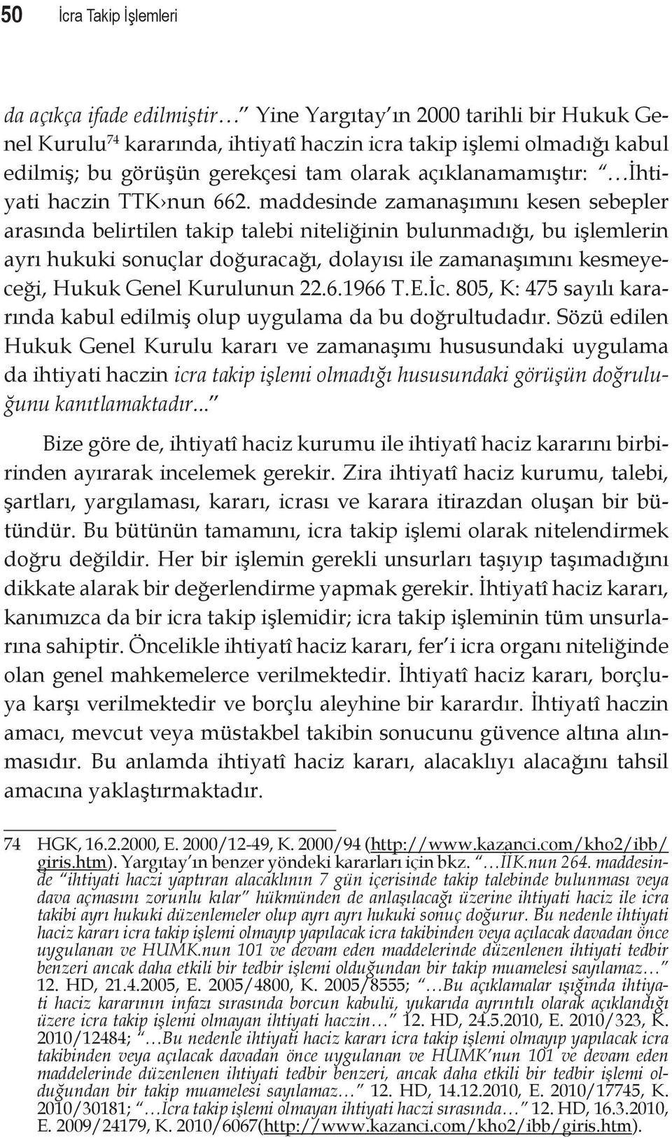 maddesinde zamanaşımını kesen sebepler arasında belirtilen takip talebi niteliğinin bulunmadığı, bu işlemlerin ayrı hukuki sonuçlar doğuracağı, dolayısı ile zamanaşımını kesmeyeceği, Hukuk Genel