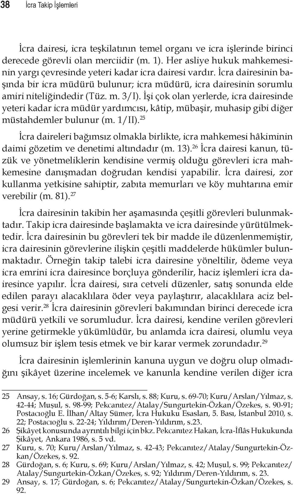 İşi çok olan yerlerde, icra dairesinde yeteri kadar icra müdür yardımcısı, kâtip, mübaşir, muhasip gibi diğer müstahdemler bulunur (m. 1/II).