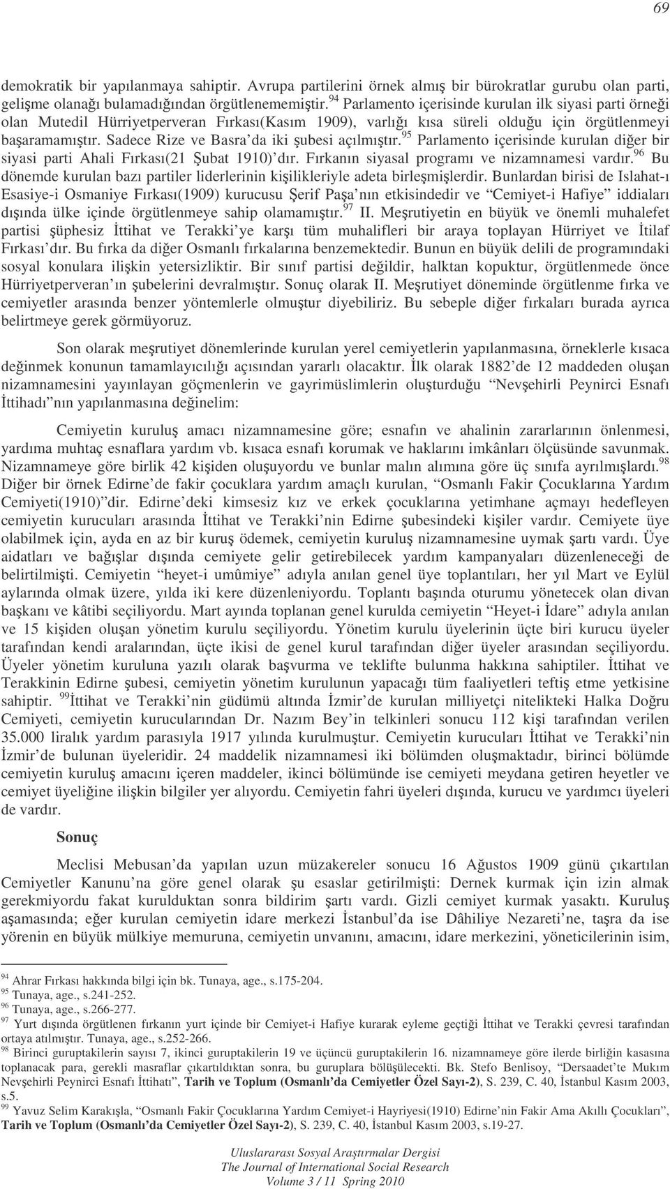 Sadece Rize ve Basra da iki ubesi açılmıtır. 95 Parlamento içerisinde kurulan dier bir siyasi parti Ahali Fırkası(21 ubat 1910) dır. Fırkanın siyasal programı ve nizamnamesi vardır.