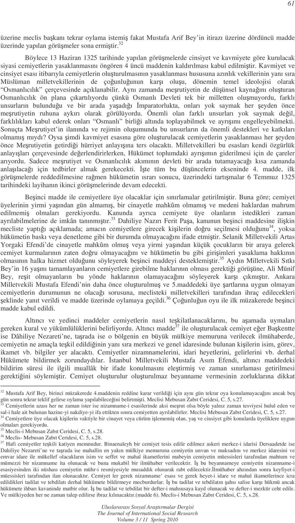 Kavmiyet ve cinsiyet esası itibarıyla cemiyetlerin oluturulmasının yasaklanması hususuna azınlık vekillerinin yanı sıra Müslüman milletvekillerinin de çounluunun karı oluu, dönemin temel ideolojisi