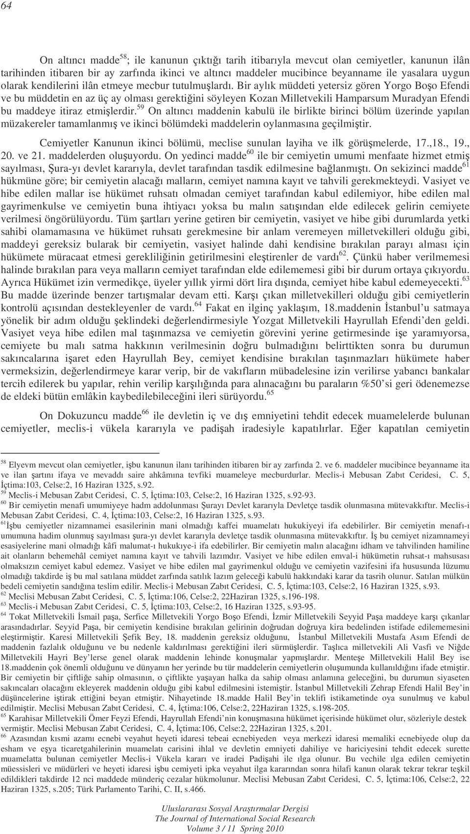 Bir aylık müddeti yetersiz gören Yorgo Boo Efendi ve bu müddetin en az üç ay olması gerektiini söyleyen Kozan Milletvekili Hamparsum Muradyan Efendi bu maddeye itiraz etmilerdir.