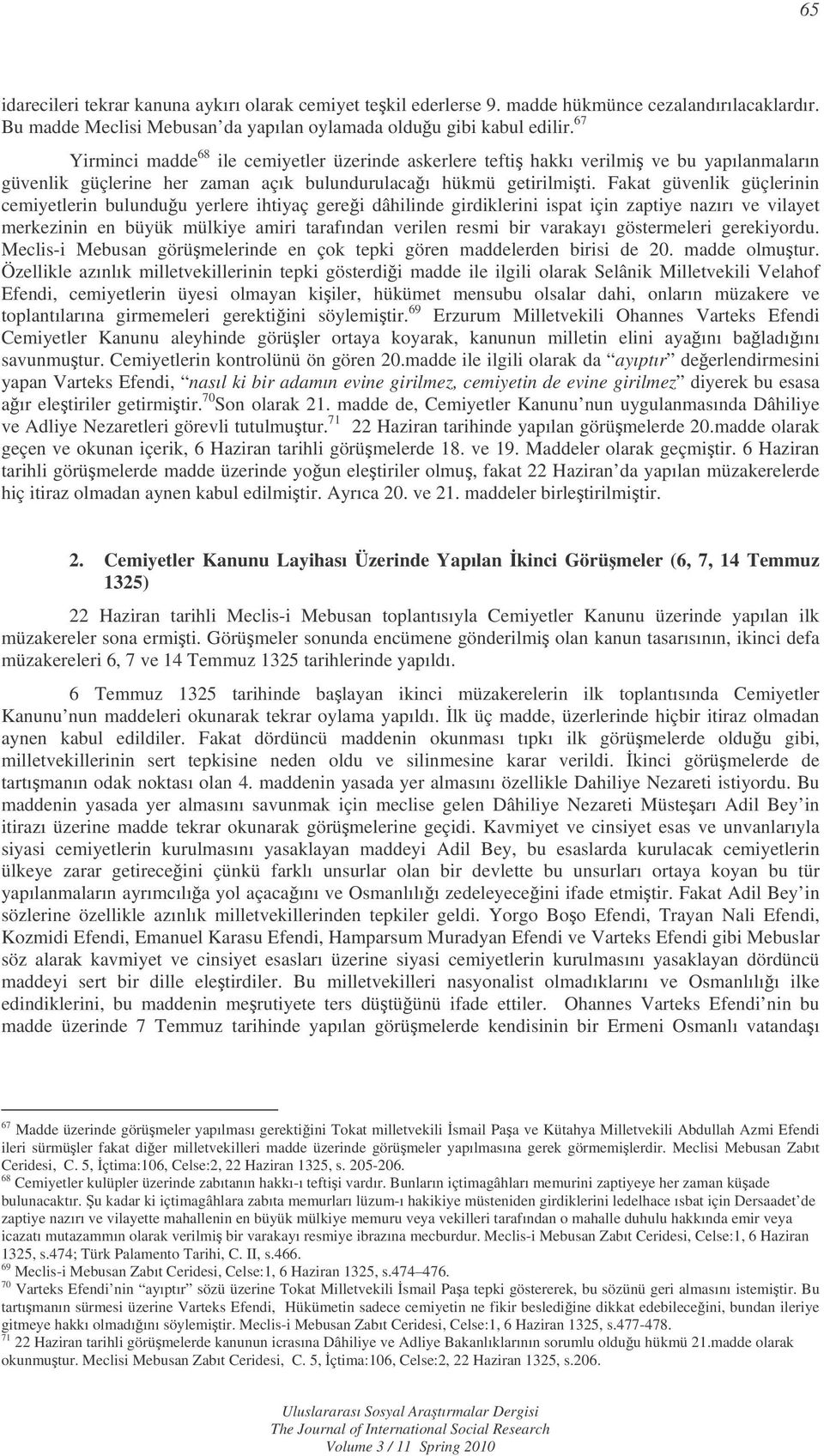 Fakat güvenlik güçlerinin cemiyetlerin bulunduu yerlere ihtiyaç gerei dâhilinde girdiklerini ispat için zaptiye nazırı ve vilayet merkezinin en büyük mülkiye amiri tarafından verilen resmi bir