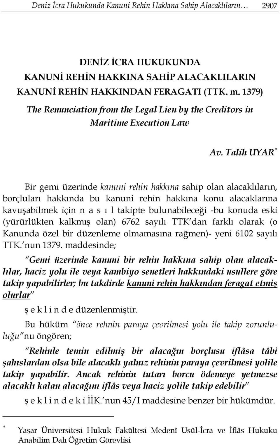 Talih UYAR Bir gemi üzerinde kanuni rehin hakkına sahip olan alacaklıların, borçluları hakkında bu kanuni rehin hakkına konu alacaklarına kavuşabilmek için n a s ı l takipte bulunabileceği -bu konuda