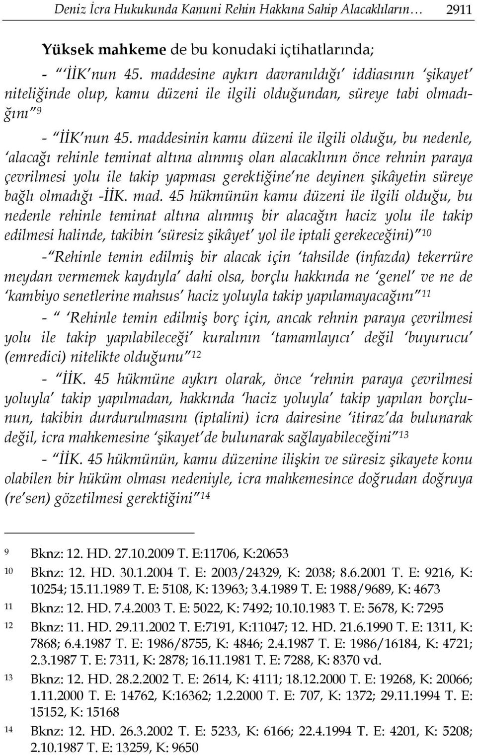 maddesinin kamu düzeni ile ilgili olduğu, bu nedenle, alacağı rehinle teminat altına alınmış olan alacaklının önce rehnin paraya çevrilmesi yolu ile takip yapması gerektiğine ne deyinen şikâyetin